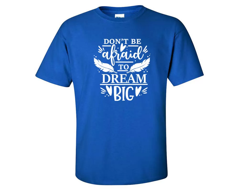 Dont Be Afraid To Dream Big Men T Shirt