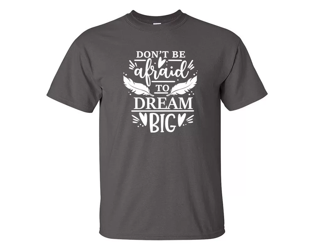 Dont Be Afraid To Dream Big Men T Shirt